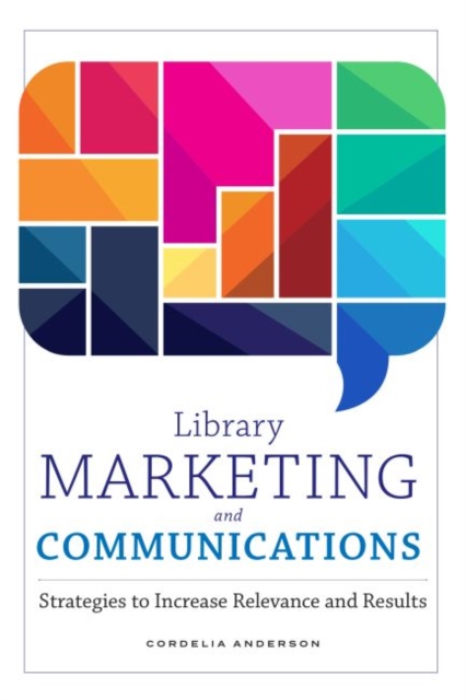 Library Marketing and Communications : Strategies to Increase Relevance and Results, Paperback / softback Book