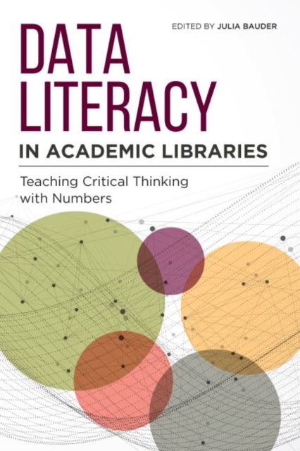 Data Literacy in Academic Libraries : Teaching Critical Thinking with Numbers, Paperback / softback Book