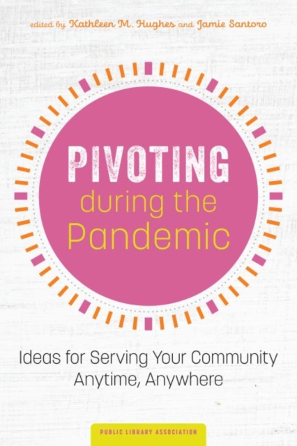 Pivoting during the Pandemic : Ideas for Serving Your Community Anytime, Anywhere, Paperback / softback Book