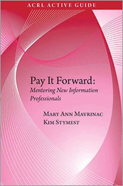Pay it Forward : Mentoring New Information Professionals, Paperback / softback Book