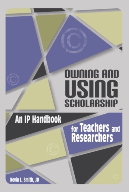 Owning and Using Scholarship : An IP Handbook for Teachers and Researchers, Paperback / softback Book