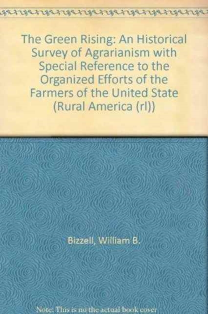 The Green Rising : An Historical Survey of Agrarianism with Special Reference to the Organized Efforts of the Farmers of the United State, Hardback Book