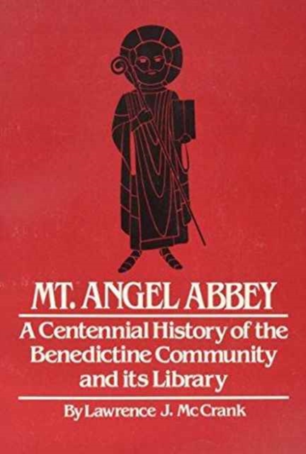 Mt. Angel Abbey : A Centennial History of the Benedictine Community and Its Library 1882-1982, Paperback / softback Book