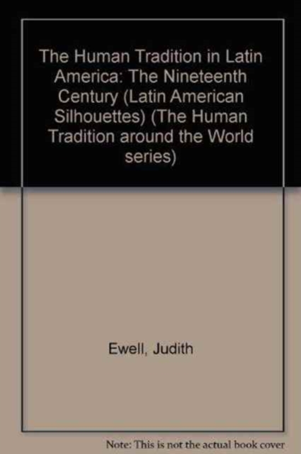 The Human Tradition in Latin America : The Nineteenth Century (Latin American Silhouettes), Hardback Book