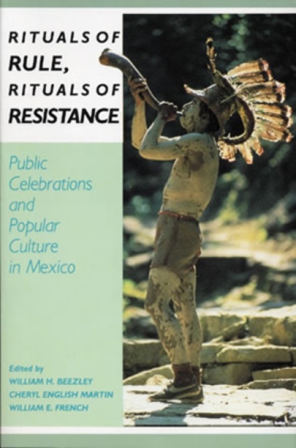 Rituals of Rule, Rituals of Resistance : Public Celebrations and Popular Culture in Mexico, Hardback Book