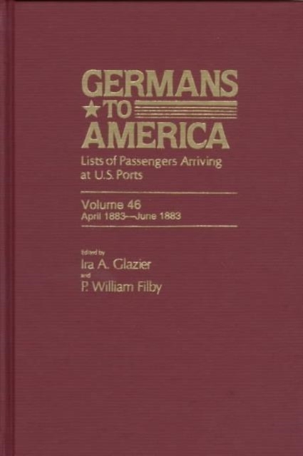 Germans to America, Apr. 20, 1883-June 30, 1883 : Lists of Passengers Arriving at U.S. Ports, Hardback Book