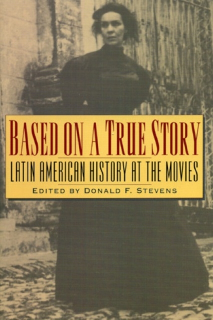 Based on a True Story : Latin American History at the Movies, Hardback Book
