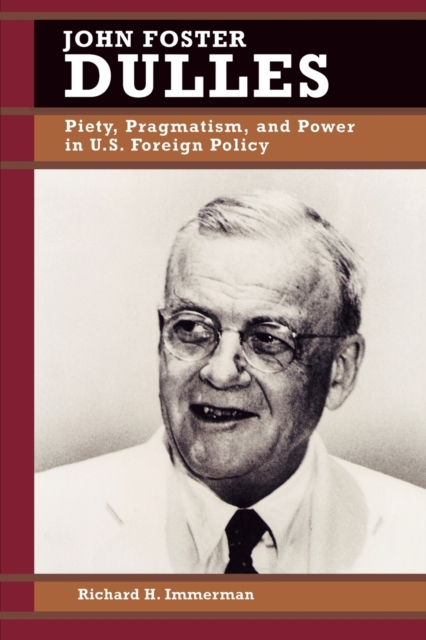 John Foster Dulles : Piety, Pragmatism, and Power in U.S. Foreign Policy, Paperback / softback Book