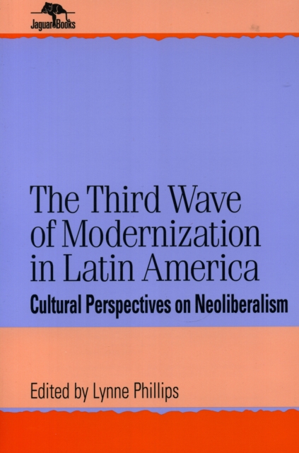 The Third Wave of Modernization in Latin America : Cultural Perspective on Neo-Liberalism, Paperback / softback Book