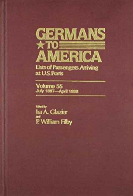Germans to America, July 1, 1887-April 30, 1888 : Lists of Passengers Arriving at U.S. Ports, Hardback Book