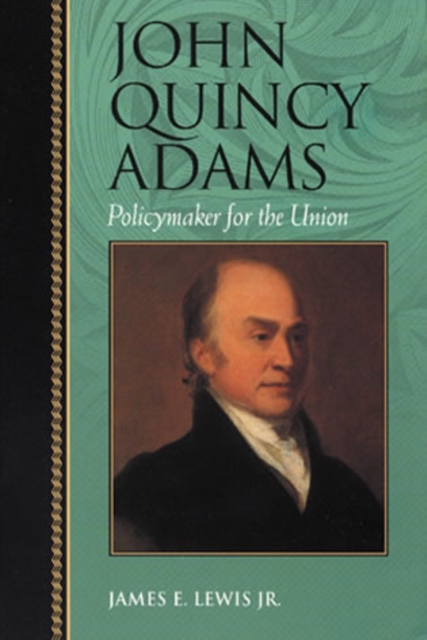 John Quincy Adams : Policymaker for the Union, Hardback Book