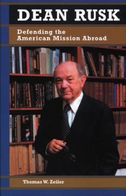 Dean Rusk : Defending the American Mission Abroad, Hardback Book