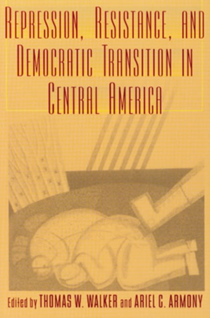 Repression, Resistance, and Democratic Transition in Central America, Hardback Book