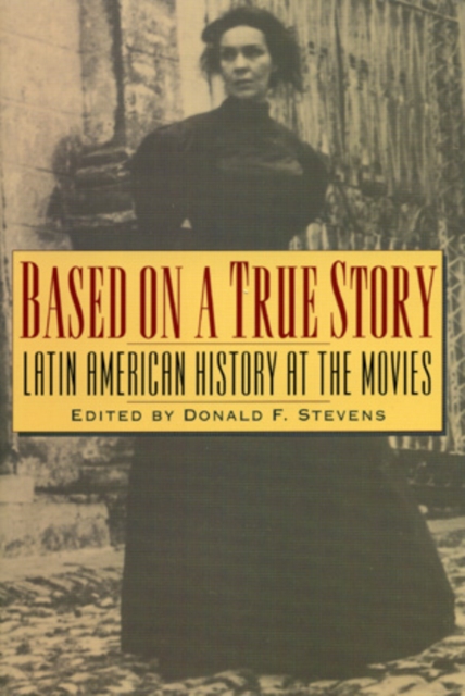 Based on a True Story : Latin American History at the Movies, Paperback / softback Book