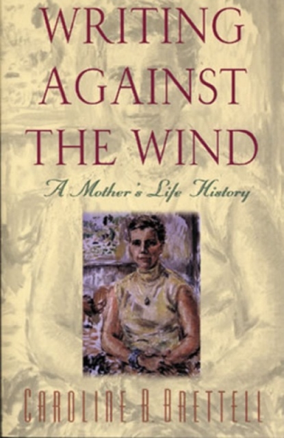 Writing Against the Wind : A Mother's Life History, Hardback Book