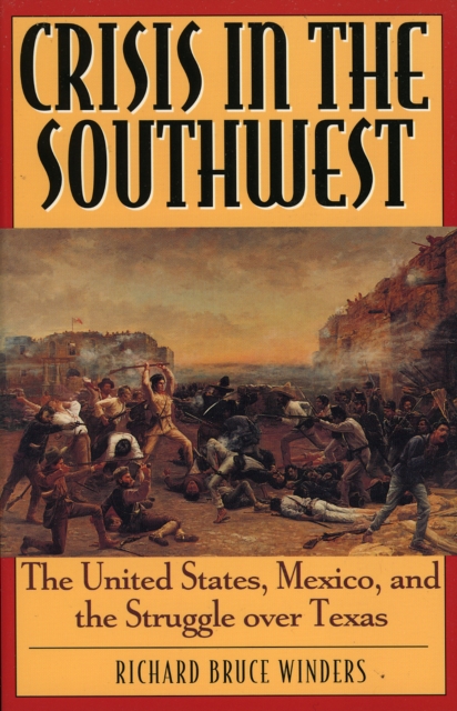 Crisis in the Southwest : The United States, Mexico, and the Struggle over Texas, Hardback Book