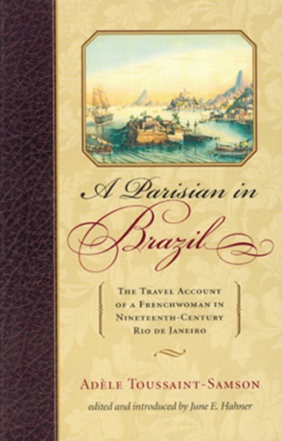 A Parisian in Brazil : The Travel Account of a Frenchwoman in Nineteenth-Century Rio de Janeiro, Hardback Book
