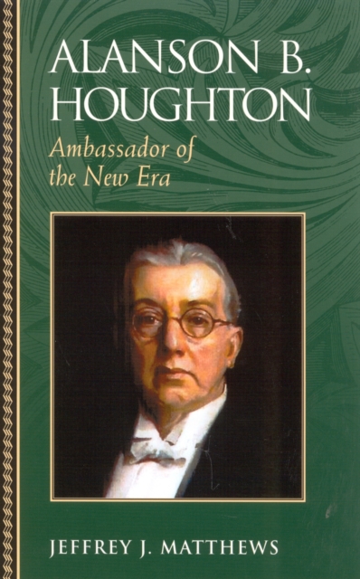 Alanson B. Houghton : Ambassador of the New Era, Paperback / softback Book