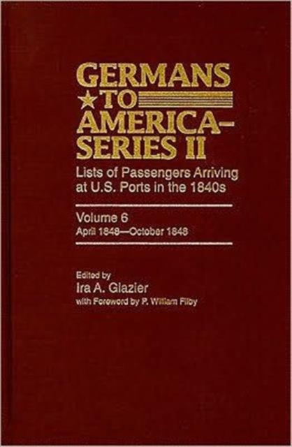 Germans to America (Series II), April 1848-October 1848 : Lists of Passengers Arriving at U.S. Ports, Hardback Book