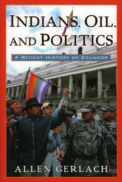Indians, Oil, and Politics : A Recent History of Ecuador, Paperback / softback Book