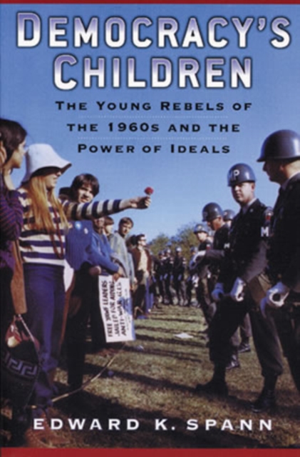 Democracy's Children : The Young Rebels of the 1960s and the Power of Ideals, Hardback Book