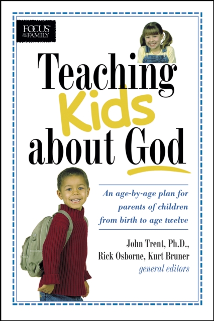Teaching kids about God : An age by age plan for parents of children brom birth to age twelve, Paperback / softback Book
