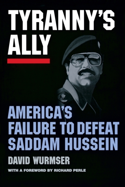 Tyranny's Ally : America's Failure to Defeat Saddam Hussein, Paperback / softback Book