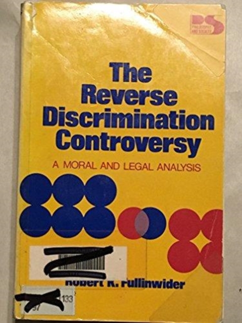 The Reverse Discrimination Controversy : A Moral and Legal Analysis (Philosophy and Society Series), Paperback / softback Book
