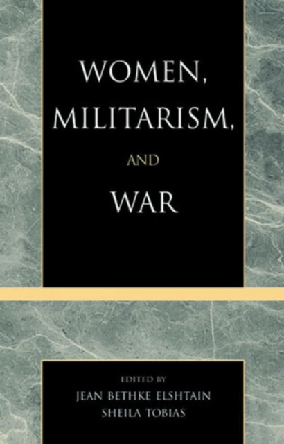 Women, Militarism, and War : Essays in History, Politics, and Social Theory, Paperback / softback Book