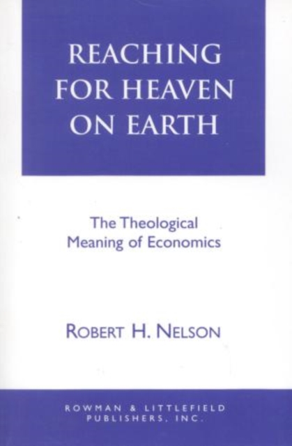 Reaching for Heaven on Earth : The Theological Meaning of Economics, Hardback Book