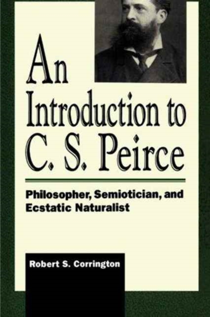 An Introduction to C. S. Peirce : Philosopher, Semiotician, and Ecstatic Naturalist, Paperback / softback Book