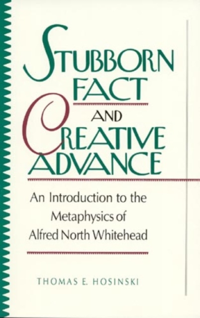 Stubborn Fact and Creative Advance : An Introduction to the Metaphysics of Alfred North Whitehead, Paperback / softback Book