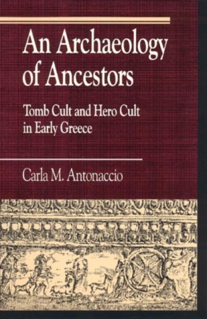 An Archaeology of Ancestors : Tomb Cult and Hero Cult in Early Greece, Paperback / softback Book