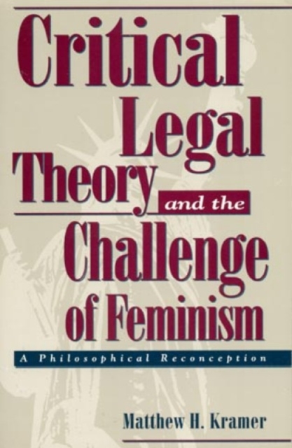 Critical Legal Theory and the Challenge of Feminism : A Philosophical Reconception, Paperback / softback Book