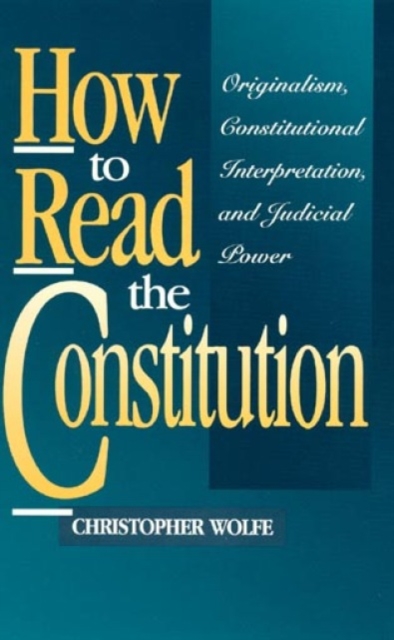 How to Read the Constitution : Originalism, Constitutional Interpretation, and Judicial Power, Hardback Book