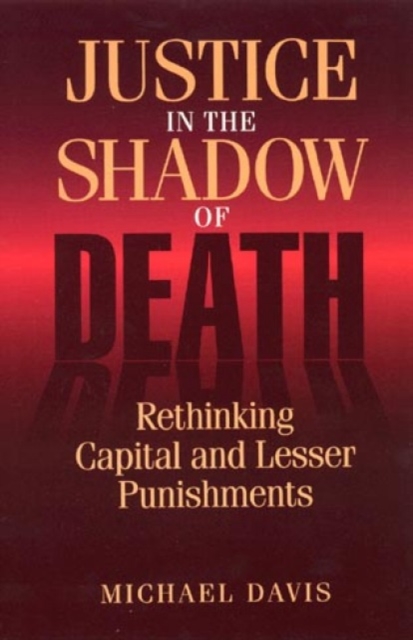 Justice in the Shadow of Death : Rethinking Capital and Lesser Punishments, Paperback / softback Book