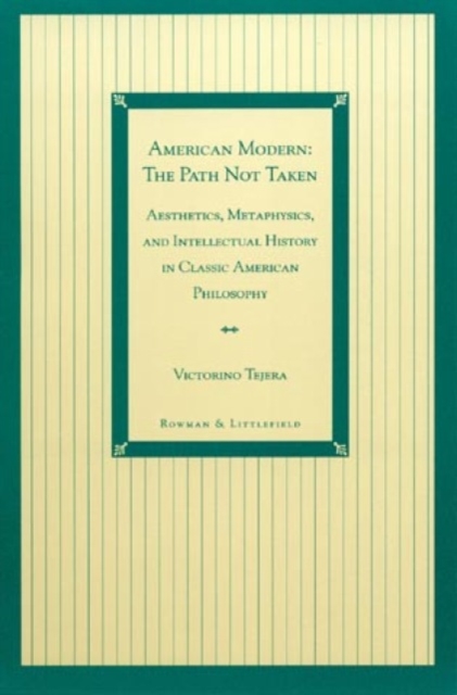 American Modern: The Path Not Taken : Aesthetics, Metaphysics, and Intellectual History in Classic American Philosophy, Paperback / softback Book
