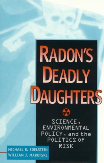 Radon's Deadly Daughters : Science, Environmental Policy, and the Politics of Risk, Paperback / softback Book