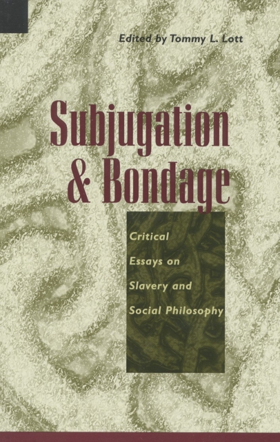 Subjugation and Bondage : Critical Essays on Slavery and Social Philosophy, Paperback / softback Book