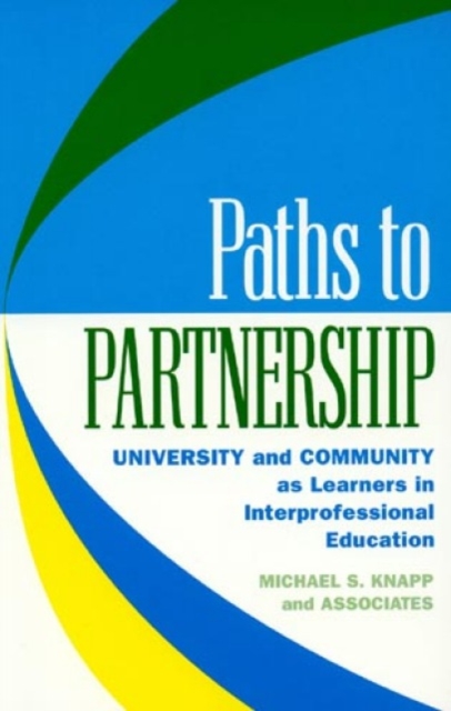 Paths to Partnership : University and Community as Learners in Interprofessional Education, Paperback / softback Book