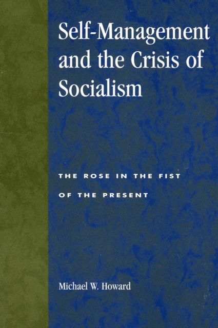 Self-Management and the Crisis of Socialism : The Rose in the Fist of the Present, Paperback / softback Book