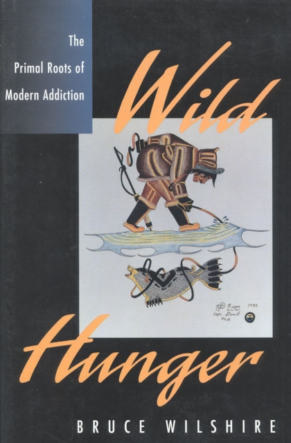 Wild Hunger : The Primal Roots of Modern Addiction, Hardback Book