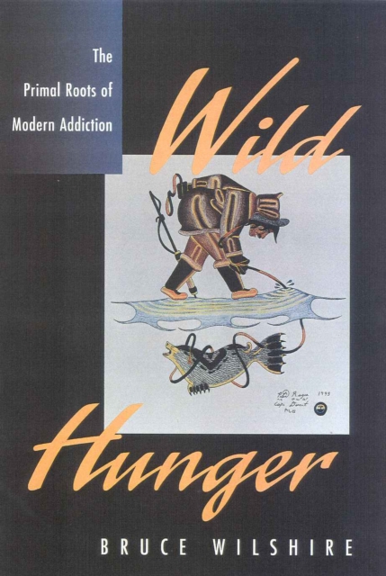 Wild Hunger : The Primal Roots of Modern Addiction, Paperback / softback Book