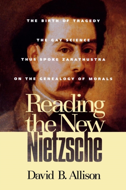 Reading the New Nietzsche : The Birth of Tragedy, The Gay Science, Thus Spoke Zarathustra, and On the Genealogy of Morals, Paperback / softback Book