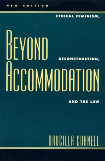 Beyond Accommodation : Ethical Feminism, Deconstruction, and the Law, Hardback Book