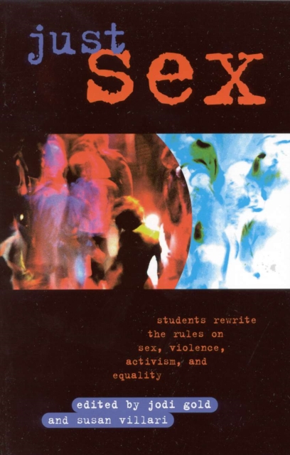 Just Sex : Students Rewrite the Rules on Sex, Violence, Equality and Activism, Paperback / softback Book
