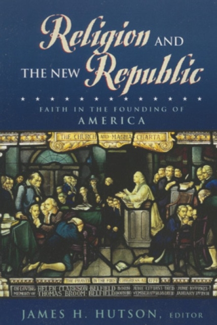 Religion and the New Republic : Faith in the Founding of America, Hardback Book