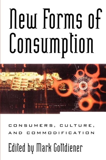 New Forms of Consumption : Consumers, Culture, and Commodification, Paperback / softback Book