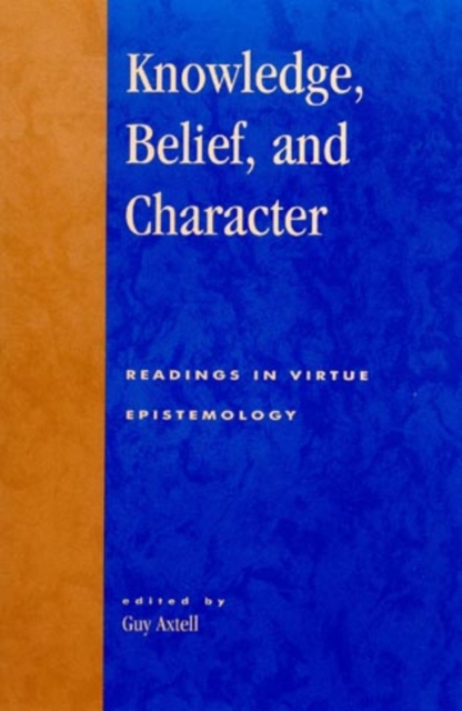 Knowledge, Belief, and Character : Readings in Contemporary Virtue Epistemology, Hardback Book