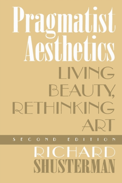 Pragmatist Aesthetics : Living Beauty, Rethinking Art, Paperback / softback Book
